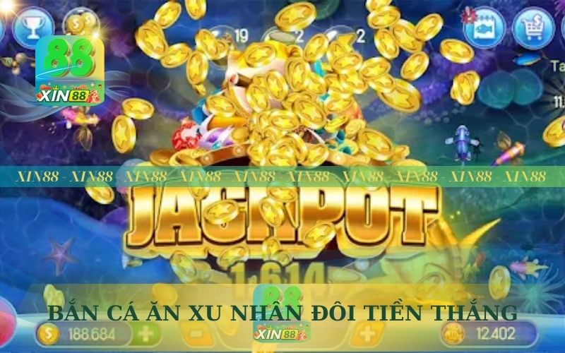 BẮN CÁ ĂN XU XIN88 NHÂN ĐÔI TIỀN THẮNG