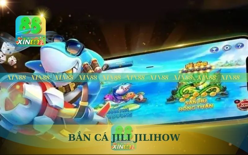 BẮN CÁ JILI JILIHOW ĐỔI THƯỞNG TRÊN XIN88