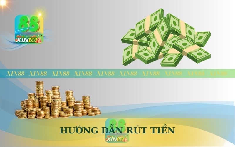HƯỚNG DẪN RÚT TIỀN XIN88 NHẬN TIỀN TỨC THÌ